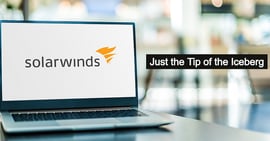 SolarWinds...Just the Tip of the Iceberg