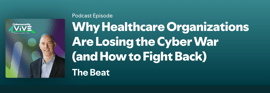 ViVE Podcast: Why Healthcare Organizations Are Losing the Cyber War (And How to Fight Back)